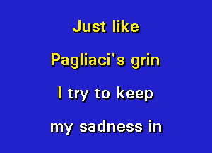 Just like

Pagliaci's grin

I try to keep

my sadness in