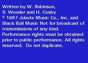 Written by W. Robinson,

S. Wonder and H. Cosby

1967 Jobete Music 00., Inc. and
Black Bull Music Not for broadcast of
transmissions of any kind.
Performance rights must be obtained
prior to public performance. All rights
reserved. Do not duplicate.