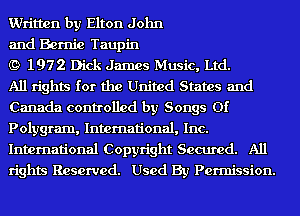 Written by Elton John

and Bernie Taupin

(9 1972 Dick James Music, Ltd.

All rights for the United States and
Canada controlled by Songs Of
Polygram, International, Inc.
International Copyright Secured. All
rights Reserved. Used By Permission.