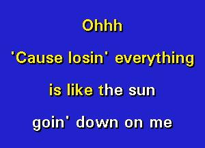 Ohhh

'Cause losin' everything

is like the sun

goin' down on me