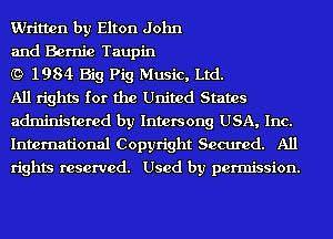 Written by Elton John

and Bernie Taupin

(9 1984 Big Pig Music, Ltd.

All rights for the United States
administered by Intersong USA, Inc.
International Copyright Secured. All
rights reserved. Used by permission.
