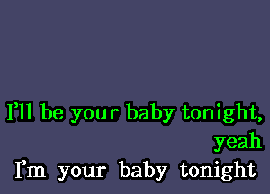 111 be your baby tonight,
yeah
Fm your baby tonight