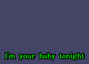 Fm your baby tonight
