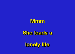 Mmm

She leads a

lonely life