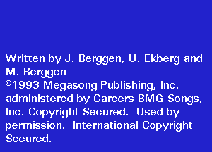 Written by J. Berggen, U. Ekberg and
M. Berggen

.1993 Megasong Publishing, Inc.
administered by Careers-BMG Songs,
Inc. Copyright Secured. Used by

permission. International Copyright
Secured.