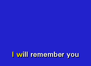 I will remember you