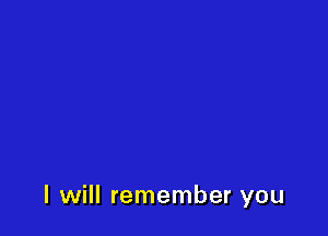 I will remember you