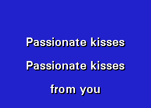 Passionate kisses

Passionate kisses

from you