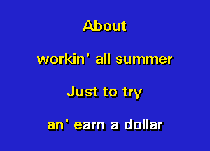 About

workin' all summer

Just to try

an' earn a dollar