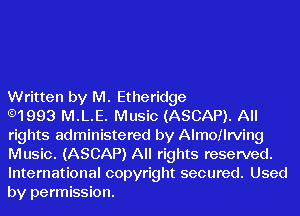 Written by M. Etheridge

.1993 M.L.E. Music (ASCAP). All
rights administered by Almoflrving
Music. (ASCAP) All rights reserved.

International copyright secured. Used
by permission.
