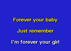 Forever your baby

Just remember

I'm forever your girl