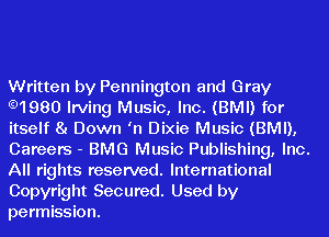 Written by Pennington and Gray
.1980 Irving Music, Inc. (BMI) for
itself 8! Down 'n Dixie Music (BMI),
Careers - BMG Music Publishing, Inc.
All rights reserved. International

Copyright Secured. Used by
permission.