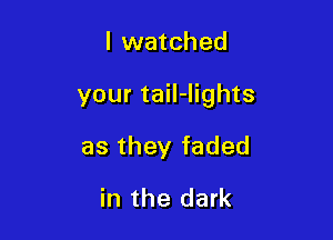 I watched

your tail-lights

as they faded

in the dark