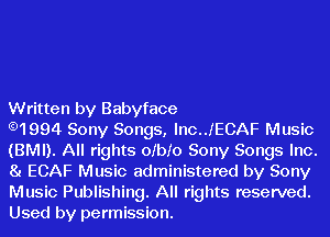 Written by Babyface

.1994 Sony Songs, lnc.JECAF Music
(BMI). All rights ofbfo Sony Songs Inc.
8! ECAF Music administered by Sony

Music Publishing. All rights reserved.
Used by permission.