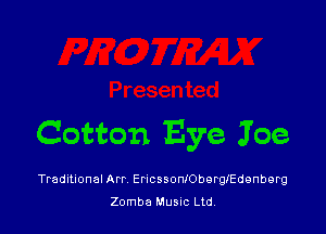 Cotton Eye Joe

TradutuonalArr EncssonlOberglEdenberg
Zomba Musuc Ltd.