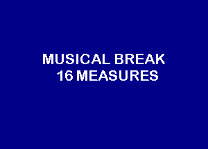 MUSICAL BREAK

16 MEASURES