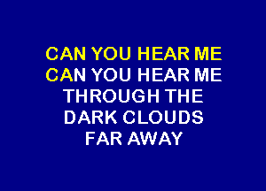 CANYOUHEARME
CANYOUHEARME

THROUGHTHE
DARKCLOUDS
FARNWAY