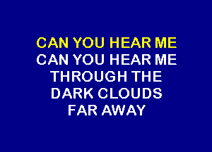 CANYOUHEARME
CANYOUHEARME

THROUGHTHE
DARKCLOUDS
FARNWAY