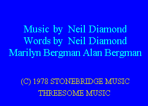 Music by Neil Diamond
Words by Neil Diamond
Marilyn Bergman Alan Bergman

(C) 1978 STONEBRIDGE IVIUSIC
TI-IREES OMB IVIUSIC