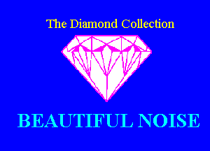 The Diamond Collection

BEAUTIFUL N OISE