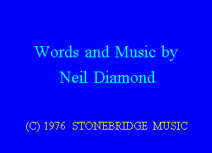 Words and Music by

Neil Diamond

(C) 1976 STONEBRIDGE MUSIC