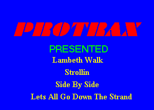 PRESENTED

Lambeth Walk
Strollin
Side By Side
Lets All Go Down The Strand