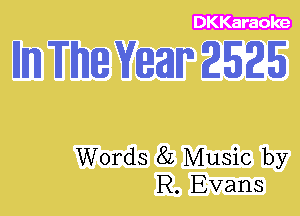 DKKaraole

lllm The Year 2525

Words 82 Music by
R. Evans