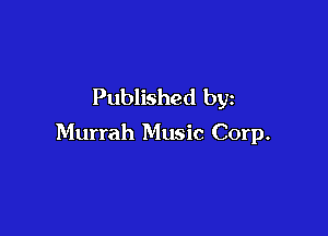 Published by

Murrah Music Corp.