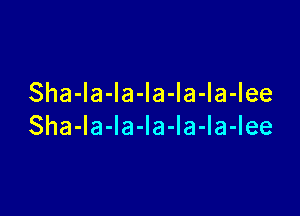 Sha-Ia-la-la-la-la-lee

Sha-la-la-la-la-la-lee