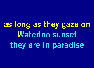 as long as they gaze on

Waterloo sunset
they are in paradise