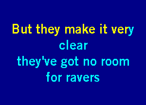 But they make it very
clear

they've got no room
for ravers