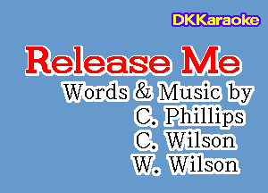 DKKaraoke

Release Me

Words 8L Music by
C. Phillips
C. Wilson
W. Wilson
