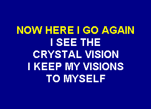 NOW HERE I GO AGAIN
I SEE THE
CRYSTAL VISION

l KEEP MY VISIONS
TO MYSELF