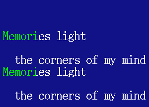 Memories light

the corners of my mind
Memories light

the corners of my mind