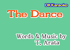 DKKaraoke

The Dance

Words 8L Music by
T. Arata