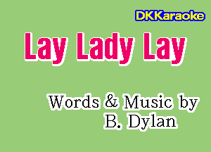 DKKaraoke

M39 MW M39

Words 8L Music by
B. Dylan