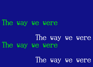 The way we were

The way we were
The way we were

The way we were