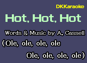 DKKaraoke

Hot, Hot, Hot

Words 81 Music by A. Cassell

(Ole, ole, ole, ole

Ole, ole, ole, ole)