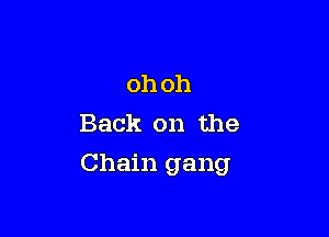 ohoh
Back on the

Chain gang