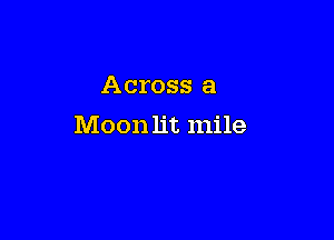 Across a

Moon lit mile