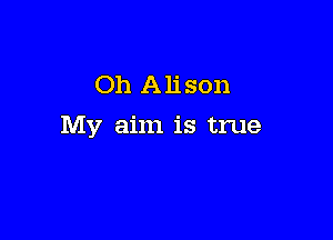Oh Alison

My aim is true