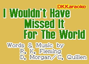 DKKaraoke

II WIIIIIUJIIIIIJHW Have
Missem IHI
IFIIIIIP Wile WIIIIIPIIIIIJ

Words 8L Music by
R. K. Fleming
D. Morgan C. Quillen
