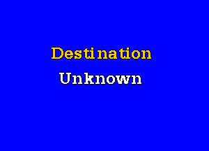 Destination

Unknown