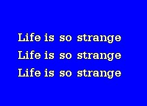 Life is so strange
Life is so strange
Life is so strange