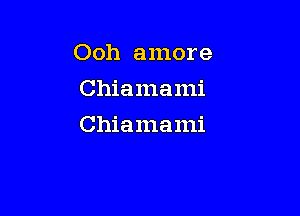 Ooh amore
Chiamami

Chiamami