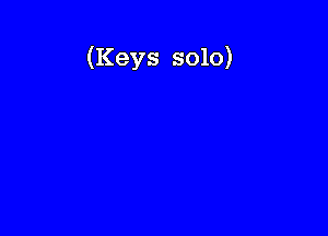 (Keys solo)