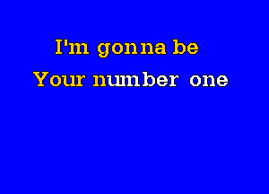 I'm gonna be

Your number one