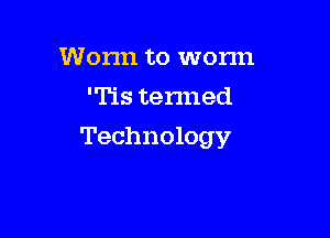 Wonn to wonn
'Tis tenned

Technology