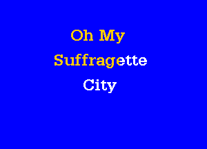 Oh My
Suffragette

City
