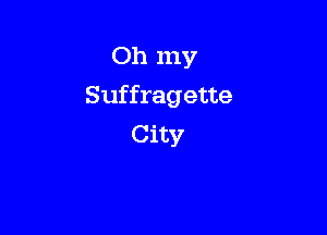 Oh my

Suffragette

City